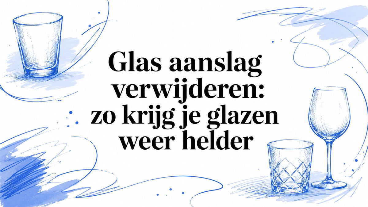 Glas aanslag verwijderen: zo krijg je glazen weer helder